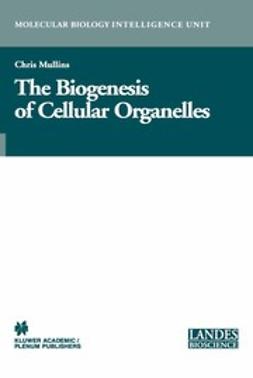 Mullins, Chris - The Biogenesis of Cellular Organelles, e-kirja