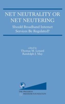 Lenard, Thomas M. - Net Neutrality or Net Neutering: Should Broadband Internet Services be Regulated, ebook