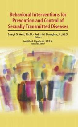 Aral, Sevgi O. - Behavioral Interventions for Prevention and Control of Sexually Transmitted Diseases, e-kirja