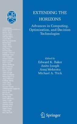 Baker, Edward K. - Extending the Horizons: Advances in Computing, Optimization, and Decision Technologies, e-bok