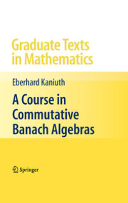  - A Course in Commutative Banach Algebras, ebook