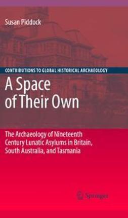 Piddock, Susan - A Space of Their Own: The Archaeology of Nineteenth Century Lunatic Asylums in Britain, South Australia and Tasmania, e-bok