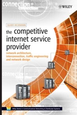 Heckmann, Oliver M. - The Competitive Internet Service Provider: Network Architecture, Interconnection, Traffic Engineering and Network Design, e-bok