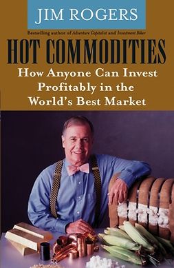 Rogers, Jim - Hot Commodities: How Anyone Can Invest Profitably in the World's Best Market, ebook