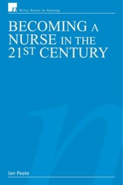 Peate, Ian - Becoming a Nurse in the 21st Century, e-bok