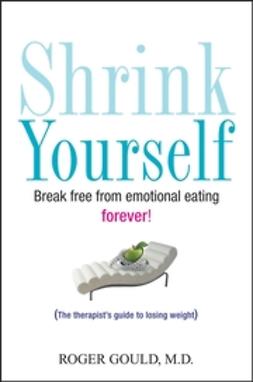 Gould, Roger - Shrink Yourself: Break Free from Emotional Eating Forever, ebook
