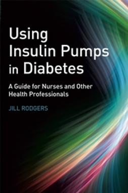 Rodgers, Jill - Using Insulin Pumps in Diabetes: A Guide for Nurses and Other Health Professionals, ebook