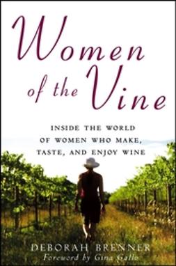 Brenner, Deborah - Women of the Vine: Inside the World of Women Who Make, Taste, and Enjoy Wine, ebook