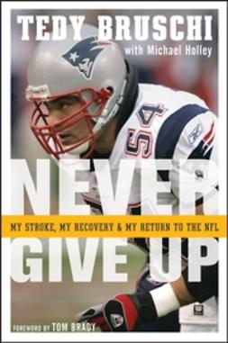 Bruschi, Tedy - Never Give Up: My Stroke, My Recovery, and My Return to the NFL, ebook