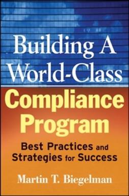Biegelman, Daniel R. - Building a World-Class Compliance Program: Best Practices and Strategies for Success, e-bok