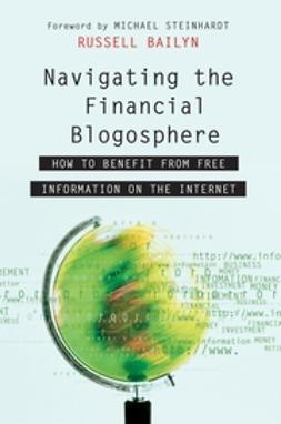 Bailyn, Russell - Navigating the Financial Blogosphere: How to Benefit from Free Information on the Internet, ebook