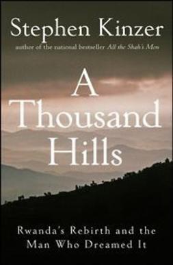 Kinzer, Stephen - A Thousand Hills: Rwanda's Rebirth and the Man Who Dreamed It, ebook