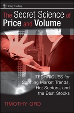 Ord, Tim - The Secret Science of Price and Volume: Techniques for Spotting Market Trends, Hot Sectors, and the Best Stocks, e-kirja
