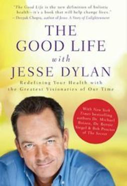 Dylan, Jesse - The Good Life with Jesse Dylan: Redefining Your Health with the Greatest Visionaries of Our Time, e-kirja