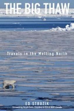 Struzik, Ed - The Big Thaw: Travels in the Melting North, e-kirja