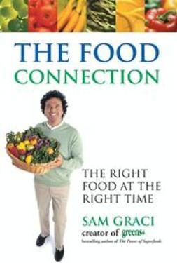 Graci, Sam - The Food Connection: The Right Food at the Right Time, e-bok