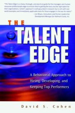 Cohen, David S. - The Talent Edge: A Behavioral Approach to Hiring, Developing, and Keeping Top Performers, e-kirja