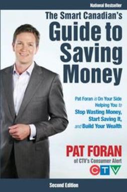 UNKNOWN - The Smart Canadian's Guide to Saving Money: Pat Foran is On Your Side, Helping You to Stop Wasting Money, Start Saving It, and Build Your Wealth, ebook