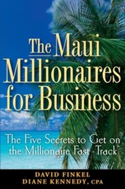 Finkel, David M. - The Maui Millionaires for Business: The Five Secrets to Get on the Millionaire Fast Track, ebook