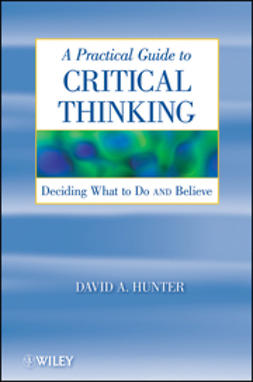 Hunter, David - A Practical Guide to Critical Thinking: Deciding What to Do and Believe, e-kirja