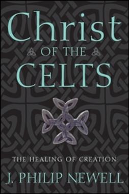 Newell, J. Philip - Christ of the Celts: The Healing of Creation, ebook