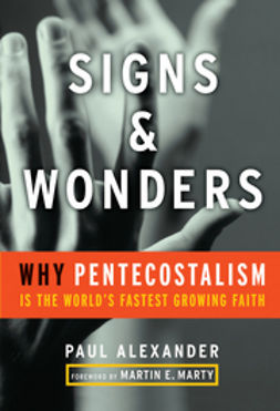 Alexander, Paul - Signs and Wonders: Why Pentecostalism Is the World's Fastest Growing Faith, e-bok