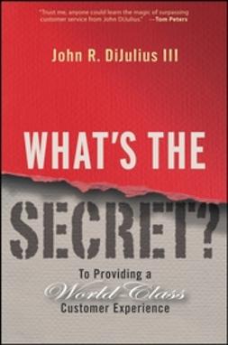 DiJulius, John R. - What's the Secret?: To Providing a World-Class Customer Experience, e-kirja