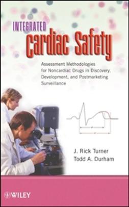 Turner, J. Rick - Integrated Cardiac Safety: Assessment Methodologies for Noncardiac Drugs in Discovery, Development, and Postmarketing Surveillance, ebook