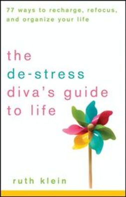 Klein, Ruth - The De-Stress Divas Guide to Life: 77 Ways to Recharge, Refocus, and Organize Your Life, e-bok