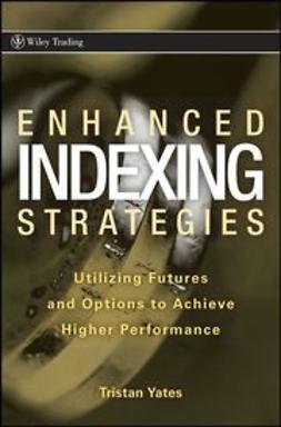 Yates, Tristan - Enhanced Indexing Strategies: Utilizing Futures and Options to Achieve Higher Performance, e-bok