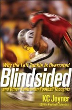 Joyner, K. C. - Blindsided: Why the Left Tackle is Overrated and Other Contrarian Football Thoughts, ebook