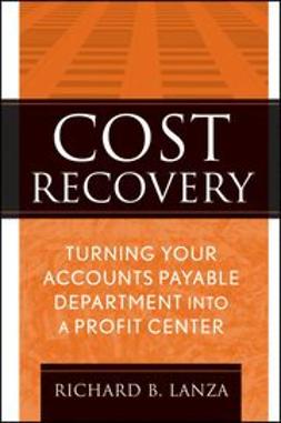 Lanza, Richard B. - Cost Recovery: Turning Your Accounts Payable Department into a Profit Center, ebook