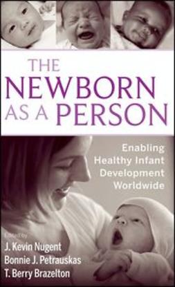 Nugent, J. Kevin - The Newborn as a Person: Enabling Healthy Infant Development Worldwide, e-bok