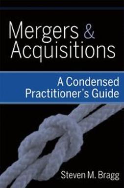 Bragg, Steven M. - Mergers & Acquisitions: A Condensed Practitioner's Guide, ebook