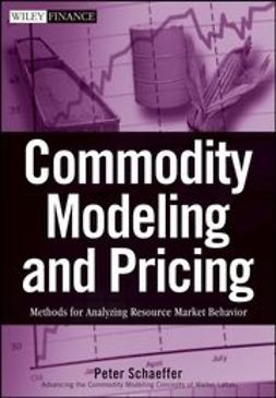 Schaeffer, Peter V. - Commodity Modeling and Pricing: Methods for Analyzing Resource Market Behavior, e-kirja