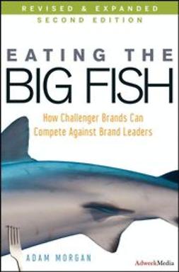 Morgan, Adam - Eating the Big Fish: How Challenger Brands Can Compete Against Brand Leaders, ebook