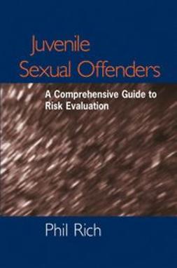 Rich, Phil - Juvenile Sexual Offenders: A Comprehensive Guide to Risk Evaluation, ebook