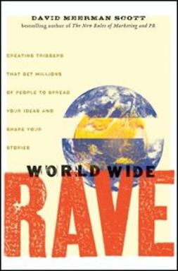 Scott, David Meerman - World Wide Rave: Creating Triggers that Get Millions of People to Spread Your Ideas and Share Your Stories, ebook