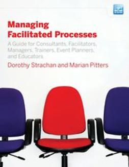 Strachan, Dorothy - Managing Facilitated Processes: A Guide for Facilitators, Managers, Consultants, Event  Planners, Trainers and Educators, ebook