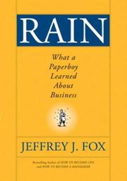 Fox, Jeffrey J. - Rain: What a Paperboy Learned About Business, e-kirja