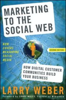 Weber, Larry - Marketing to the Social Web: How Digital Customer Communities Build Your Business, e-bok