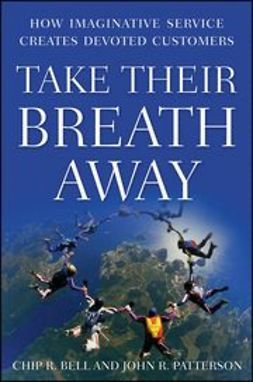 Bell, Chip R. - Take Their Breath Away: How Imaginative Service Creates Devoted Customers, e-kirja