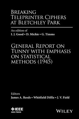 Diffie, Whitfield - Breaking Teleprinter Ciphers at Bletchley Park: An edition of I.J. Good, D. Michie and G. Timms: General Report on Tunny with Emphasis on Statistical Methods (1945), ebook