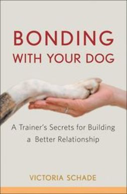 Schade, Victoria - Bonding with Your Dog: A Trainer's Secrets for Building a Better Relationship, e-kirja