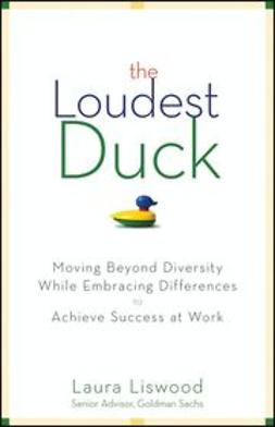 Liswood, Laura A. - The Loudest Duck: Moving Beyond Diversity while Embracing Differences to Achieve Success at Work, e-bok