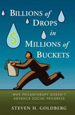 Goldberg, Steven H. - Billions of Drops in Millions of Buckets: Why Philanthropy Doesn't Advance Social Progress, ebook