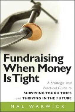 Warwick, Mal - Fundraising When Money Is Tight: A Strategic and Practical Guide to Surviving Tough Times and Thriving in the Future, ebook
