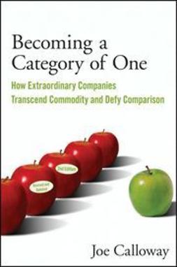 Calloway, Joe - Becoming a Category of One: How Extraordinary Companies Transcend Commodity and Defy Comparison, ebook