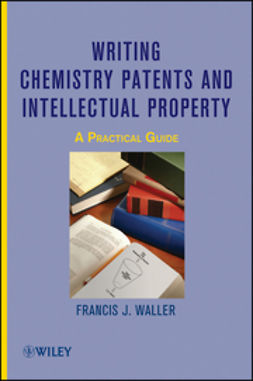 Waller, Francis J. - Writing Chemistry Patents and Intellectual Property: A Practical Guide, ebook