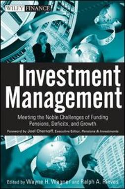 Wagner, Wayne H. - Investment Management: Meeting the Noble Challenges of Funding Pensions, Deficits, and Growth, ebook